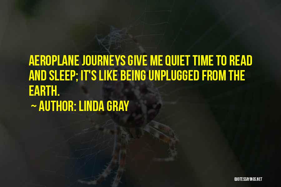 Linda Gray Quotes: Aeroplane Journeys Give Me Quiet Time To Read And Sleep; It's Like Being Unplugged From The Earth.