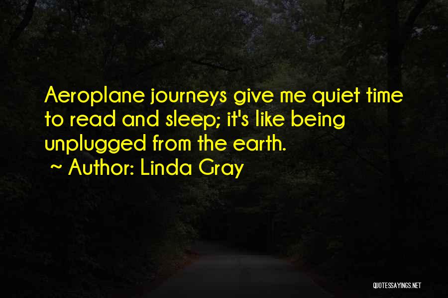 Linda Gray Quotes: Aeroplane Journeys Give Me Quiet Time To Read And Sleep; It's Like Being Unplugged From The Earth.