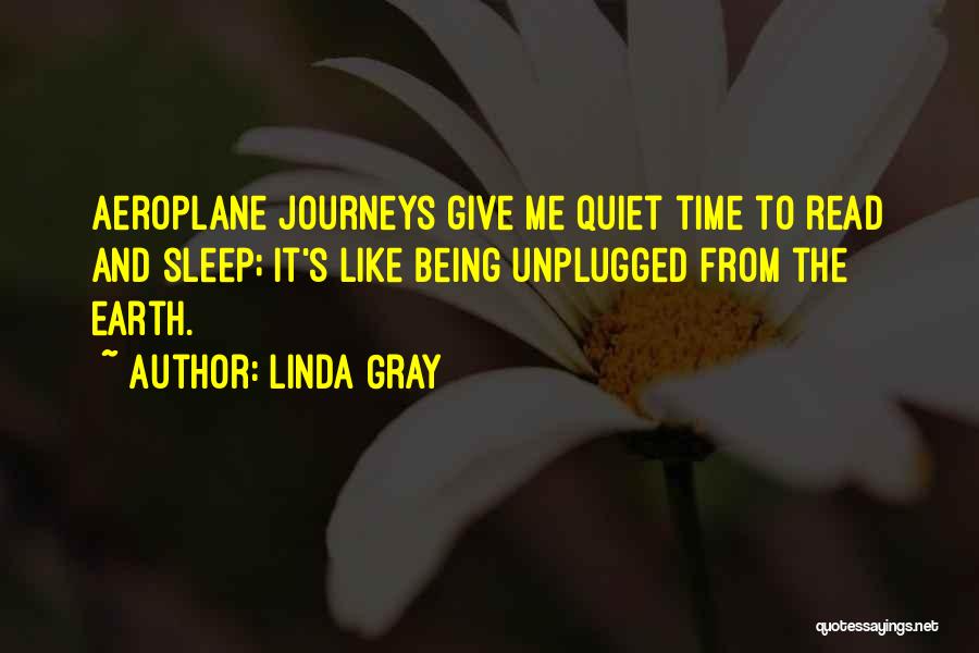 Linda Gray Quotes: Aeroplane Journeys Give Me Quiet Time To Read And Sleep; It's Like Being Unplugged From The Earth.