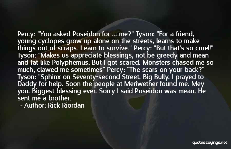 Rick Riordan Quotes: Percy: You Asked Poseidon For ... Me? Tyson: For A Friend, Young Cyclopes Grow Up Alone On The Streets, Learns