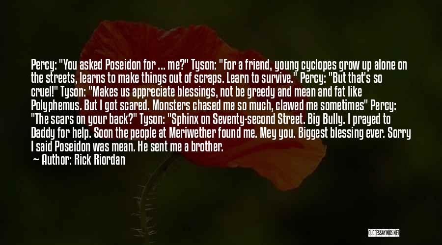 Rick Riordan Quotes: Percy: You Asked Poseidon For ... Me? Tyson: For A Friend, Young Cyclopes Grow Up Alone On The Streets, Learns