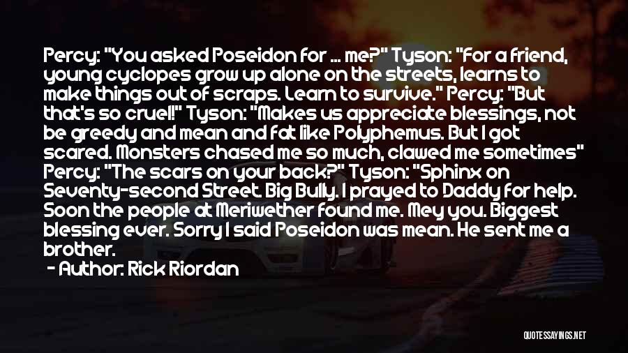 Rick Riordan Quotes: Percy: You Asked Poseidon For ... Me? Tyson: For A Friend, Young Cyclopes Grow Up Alone On The Streets, Learns