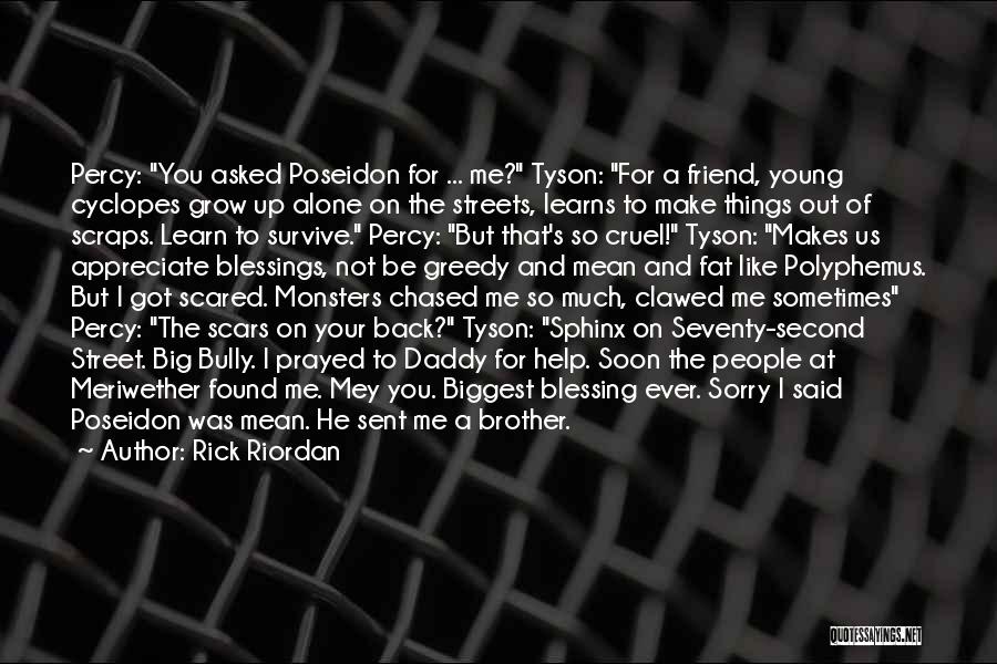 Rick Riordan Quotes: Percy: You Asked Poseidon For ... Me? Tyson: For A Friend, Young Cyclopes Grow Up Alone On The Streets, Learns