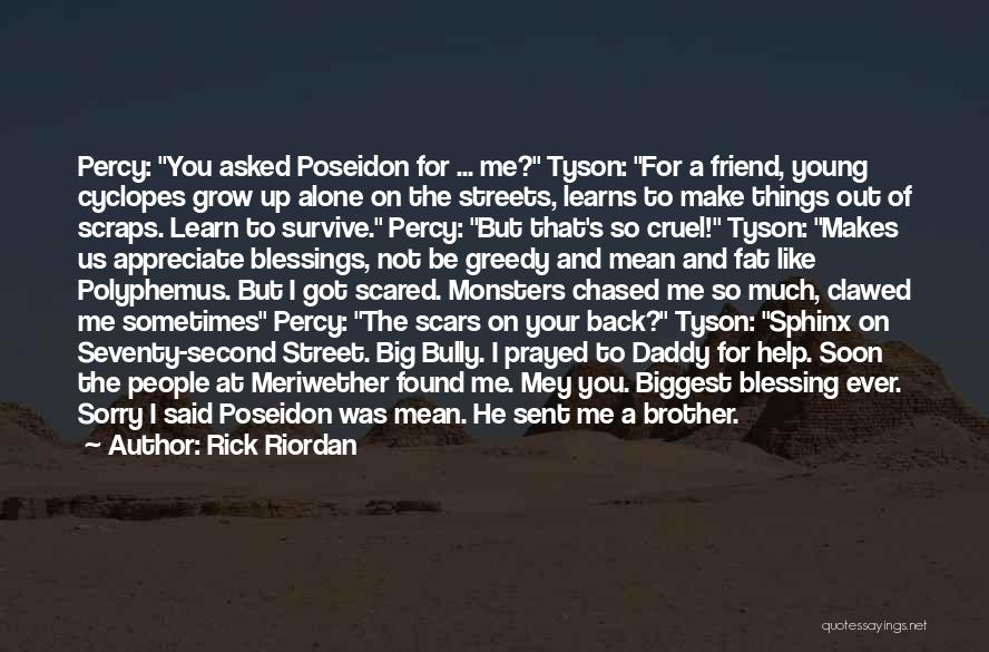 Rick Riordan Quotes: Percy: You Asked Poseidon For ... Me? Tyson: For A Friend, Young Cyclopes Grow Up Alone On The Streets, Learns