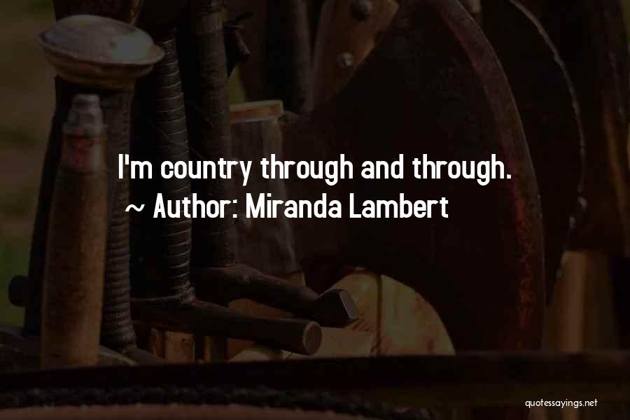 Miranda Lambert Quotes: I'm Country Through And Through.