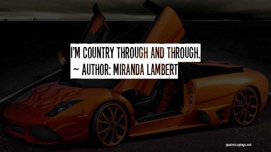 Miranda Lambert Quotes: I'm Country Through And Through.