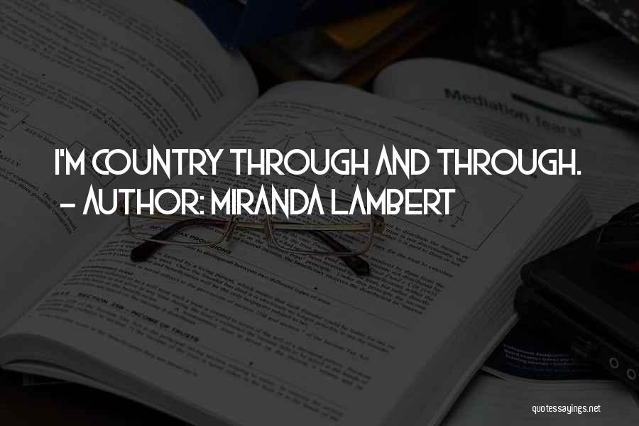 Miranda Lambert Quotes: I'm Country Through And Through.