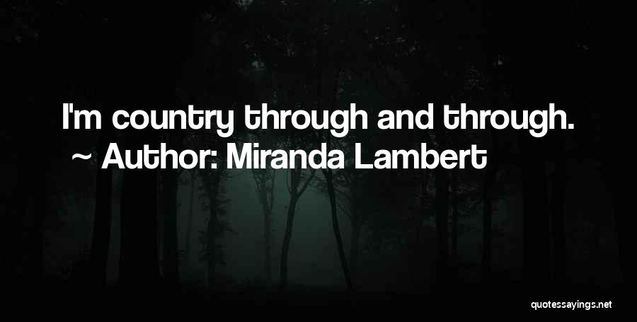 Miranda Lambert Quotes: I'm Country Through And Through.