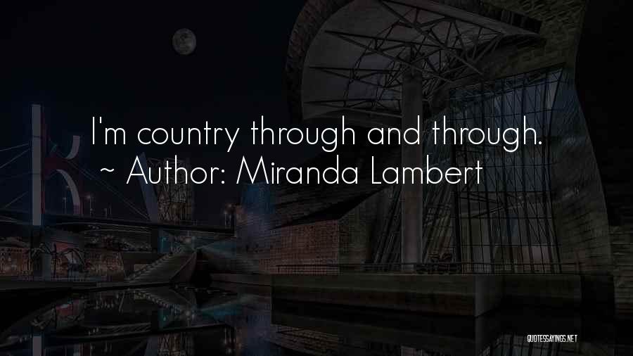 Miranda Lambert Quotes: I'm Country Through And Through.