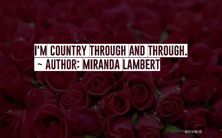 Miranda Lambert Quotes: I'm Country Through And Through.