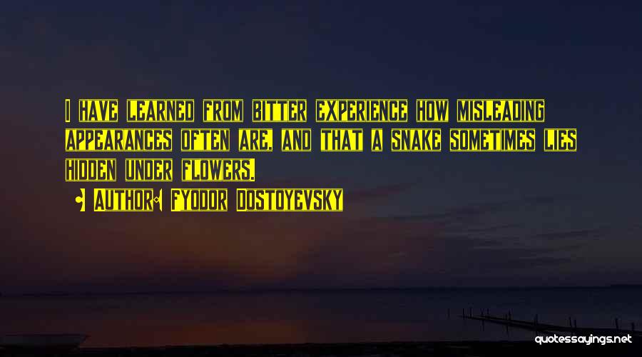 Fyodor Dostoyevsky Quotes: I Have Learned From Bitter Experience How Misleading Appearances Often Are, And That A Snake Sometimes Lies Hidden Under Flowers.