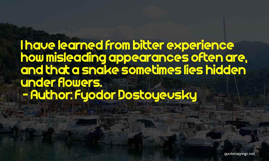 Fyodor Dostoyevsky Quotes: I Have Learned From Bitter Experience How Misleading Appearances Often Are, And That A Snake Sometimes Lies Hidden Under Flowers.
