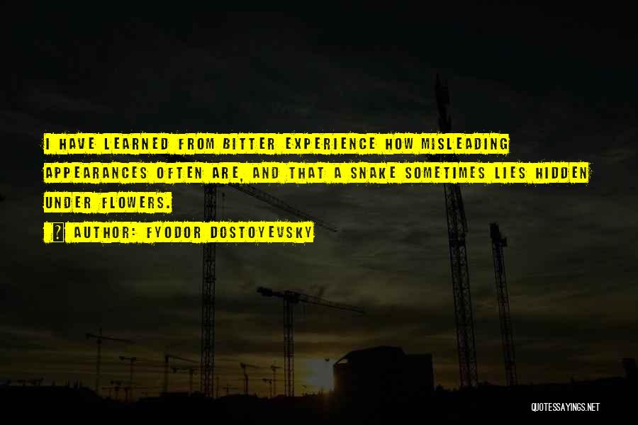Fyodor Dostoyevsky Quotes: I Have Learned From Bitter Experience How Misleading Appearances Often Are, And That A Snake Sometimes Lies Hidden Under Flowers.