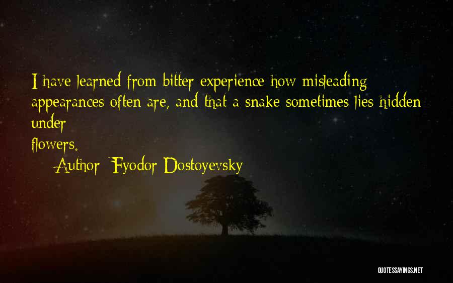 Fyodor Dostoyevsky Quotes: I Have Learned From Bitter Experience How Misleading Appearances Often Are, And That A Snake Sometimes Lies Hidden Under Flowers.