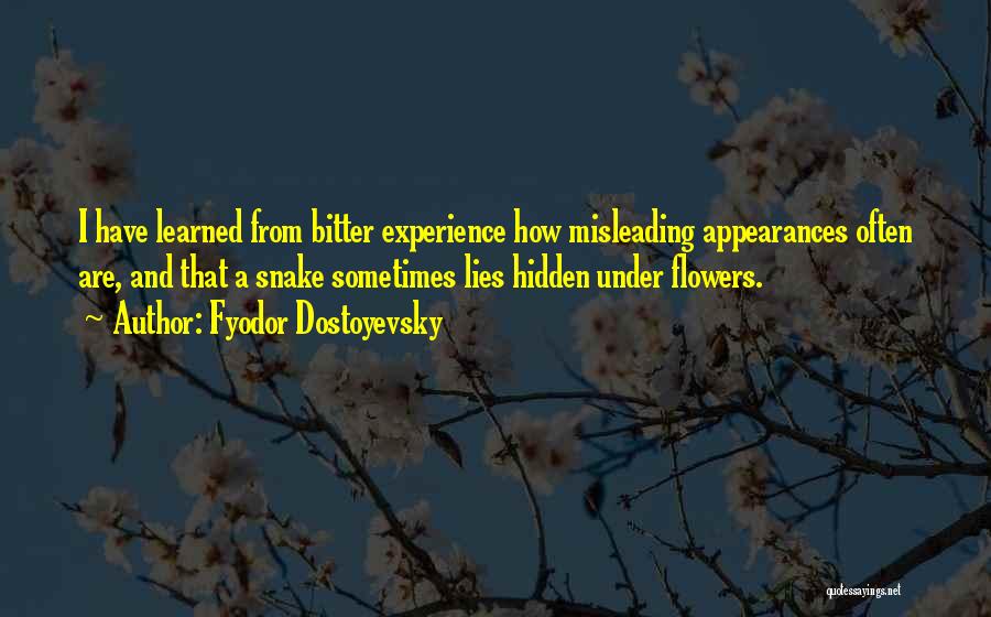 Fyodor Dostoyevsky Quotes: I Have Learned From Bitter Experience How Misleading Appearances Often Are, And That A Snake Sometimes Lies Hidden Under Flowers.