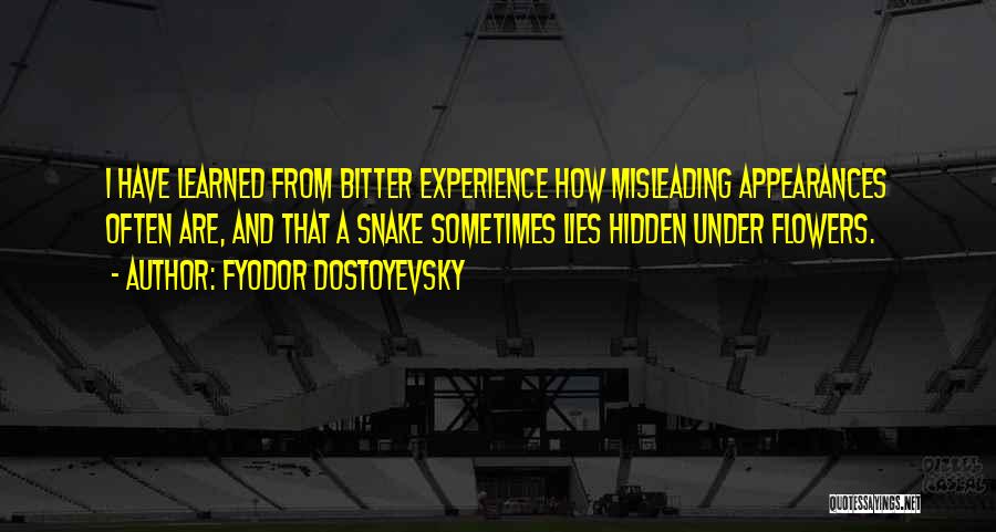 Fyodor Dostoyevsky Quotes: I Have Learned From Bitter Experience How Misleading Appearances Often Are, And That A Snake Sometimes Lies Hidden Under Flowers.