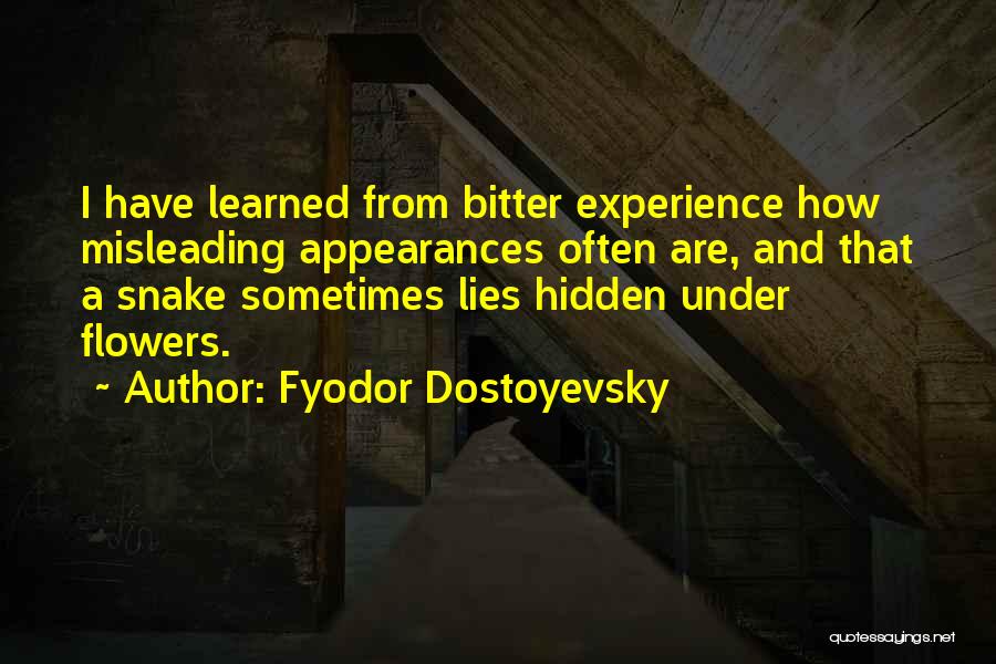 Fyodor Dostoyevsky Quotes: I Have Learned From Bitter Experience How Misleading Appearances Often Are, And That A Snake Sometimes Lies Hidden Under Flowers.