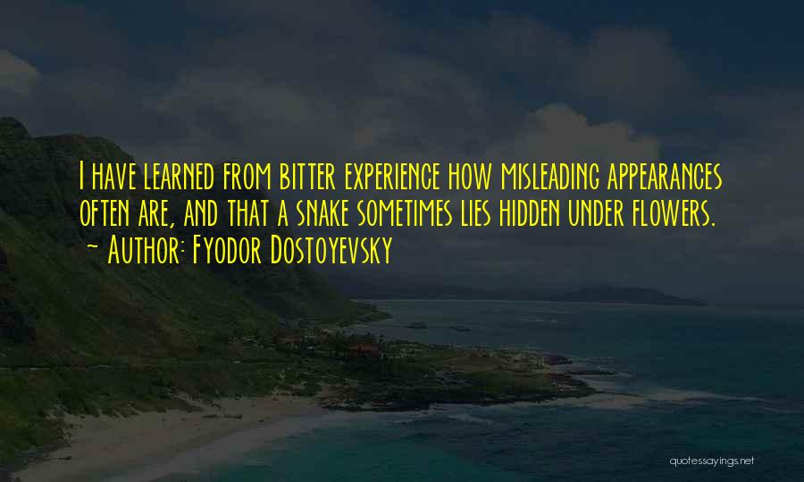 Fyodor Dostoyevsky Quotes: I Have Learned From Bitter Experience How Misleading Appearances Often Are, And That A Snake Sometimes Lies Hidden Under Flowers.