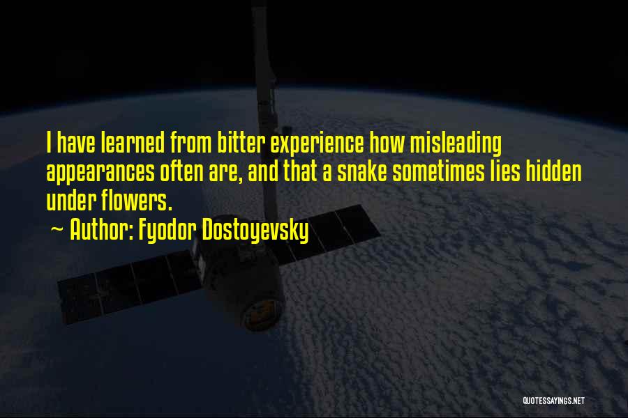 Fyodor Dostoyevsky Quotes: I Have Learned From Bitter Experience How Misleading Appearances Often Are, And That A Snake Sometimes Lies Hidden Under Flowers.
