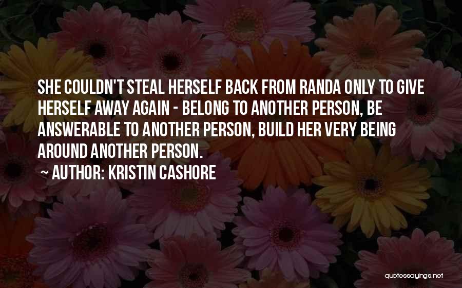 Kristin Cashore Quotes: She Couldn't Steal Herself Back From Randa Only To Give Herself Away Again - Belong To Another Person, Be Answerable
