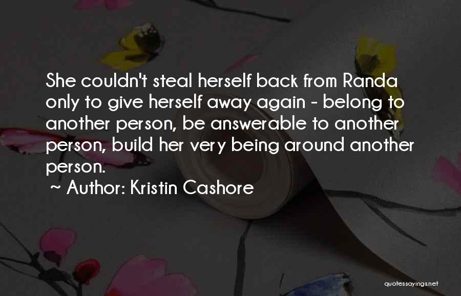 Kristin Cashore Quotes: She Couldn't Steal Herself Back From Randa Only To Give Herself Away Again - Belong To Another Person, Be Answerable