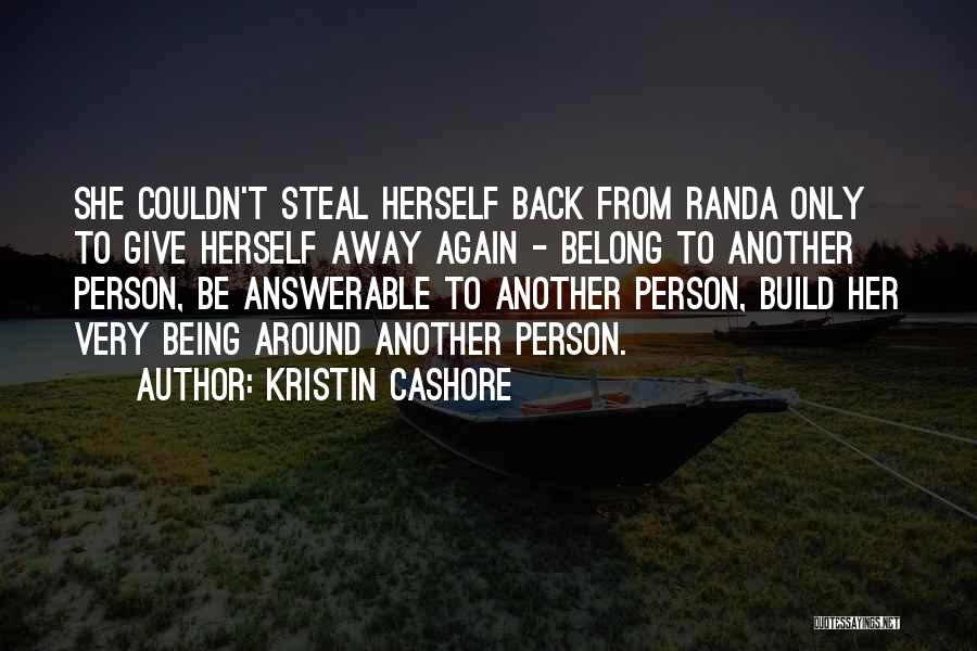 Kristin Cashore Quotes: She Couldn't Steal Herself Back From Randa Only To Give Herself Away Again - Belong To Another Person, Be Answerable