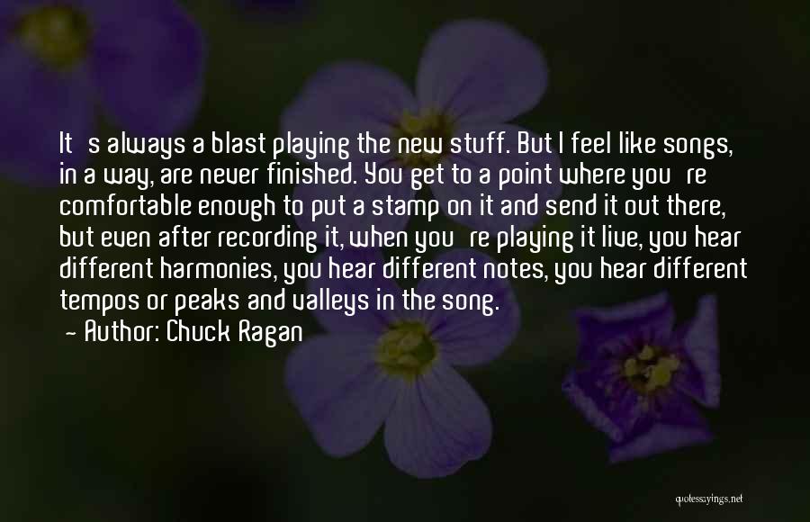 Chuck Ragan Quotes: It's Always A Blast Playing The New Stuff. But I Feel Like Songs, In A Way, Are Never Finished. You