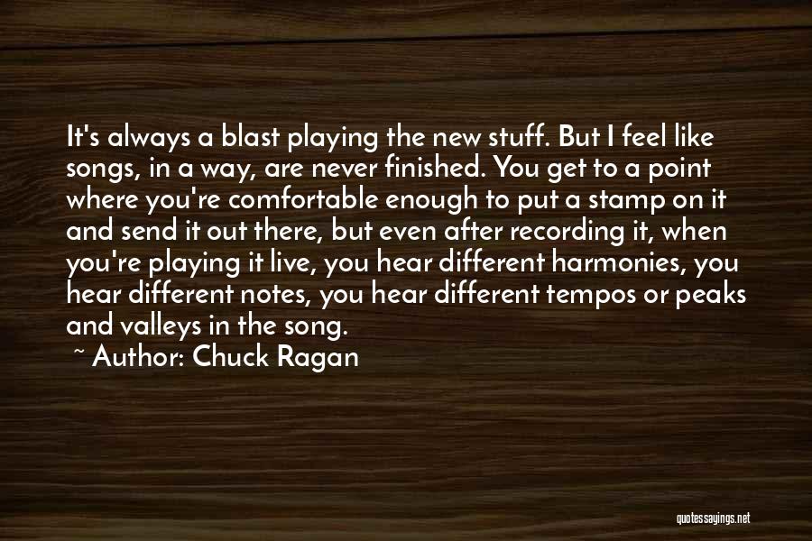 Chuck Ragan Quotes: It's Always A Blast Playing The New Stuff. But I Feel Like Songs, In A Way, Are Never Finished. You