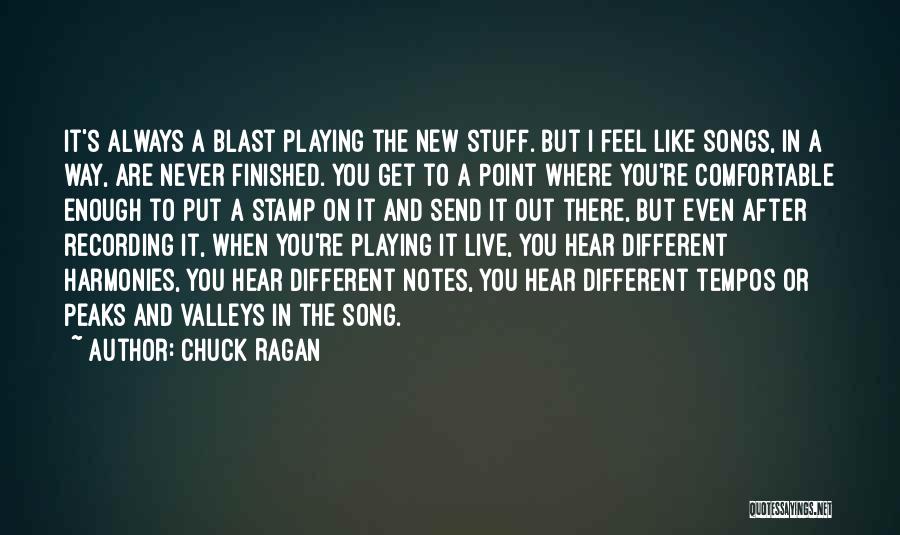 Chuck Ragan Quotes: It's Always A Blast Playing The New Stuff. But I Feel Like Songs, In A Way, Are Never Finished. You