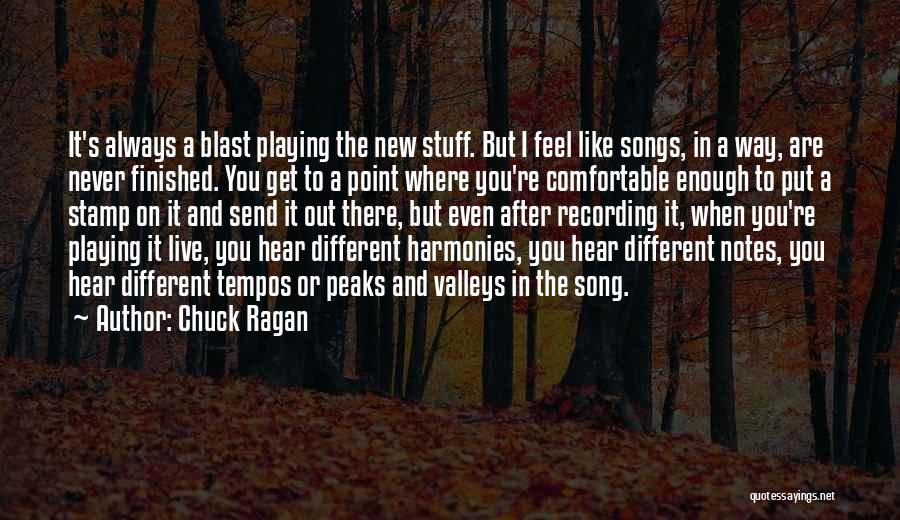 Chuck Ragan Quotes: It's Always A Blast Playing The New Stuff. But I Feel Like Songs, In A Way, Are Never Finished. You
