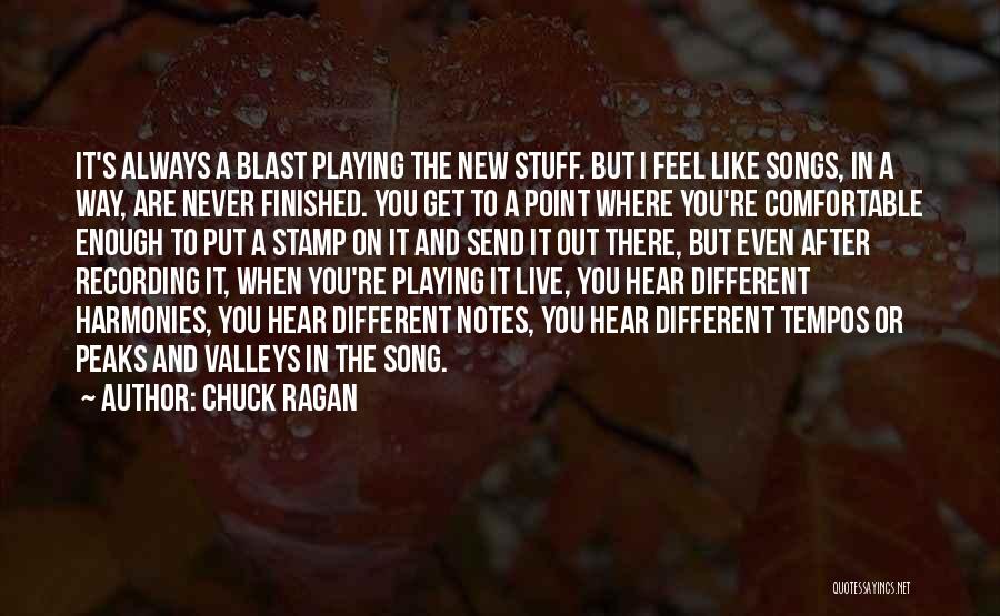 Chuck Ragan Quotes: It's Always A Blast Playing The New Stuff. But I Feel Like Songs, In A Way, Are Never Finished. You