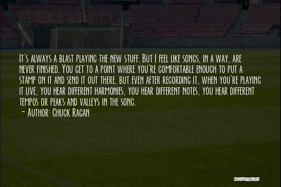 Chuck Ragan Quotes: It's Always A Blast Playing The New Stuff. But I Feel Like Songs, In A Way, Are Never Finished. You