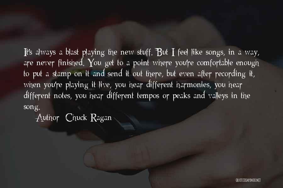 Chuck Ragan Quotes: It's Always A Blast Playing The New Stuff. But I Feel Like Songs, In A Way, Are Never Finished. You