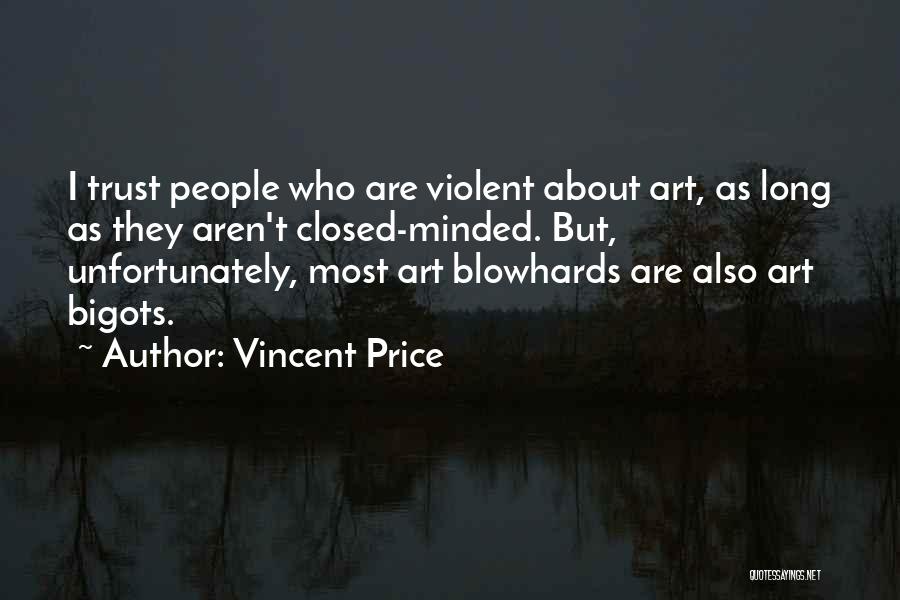 Vincent Price Quotes: I Trust People Who Are Violent About Art, As Long As They Aren't Closed-minded. But, Unfortunately, Most Art Blowhards Are