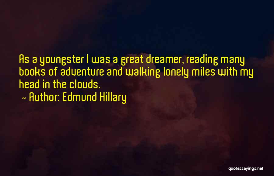 Edmund Hillary Quotes: As A Youngster I Was A Great Dreamer, Reading Many Books Of Adventure And Walking Lonely Miles With My Head