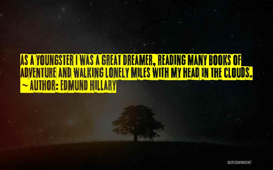 Edmund Hillary Quotes: As A Youngster I Was A Great Dreamer, Reading Many Books Of Adventure And Walking Lonely Miles With My Head