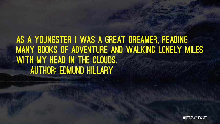 Edmund Hillary Quotes: As A Youngster I Was A Great Dreamer, Reading Many Books Of Adventure And Walking Lonely Miles With My Head