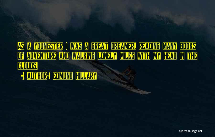 Edmund Hillary Quotes: As A Youngster I Was A Great Dreamer, Reading Many Books Of Adventure And Walking Lonely Miles With My Head
