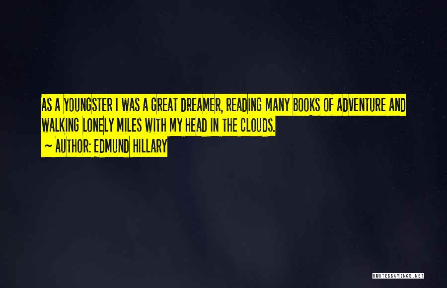 Edmund Hillary Quotes: As A Youngster I Was A Great Dreamer, Reading Many Books Of Adventure And Walking Lonely Miles With My Head