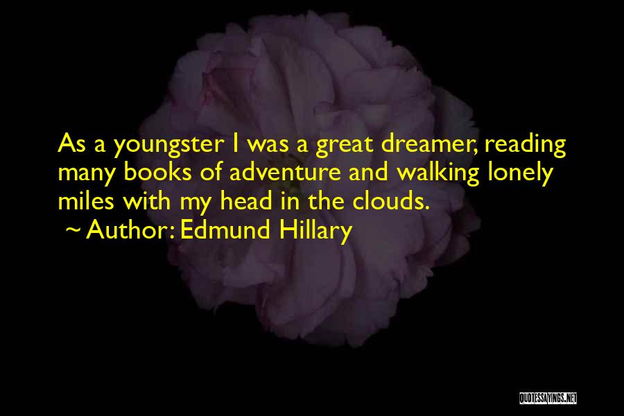 Edmund Hillary Quotes: As A Youngster I Was A Great Dreamer, Reading Many Books Of Adventure And Walking Lonely Miles With My Head