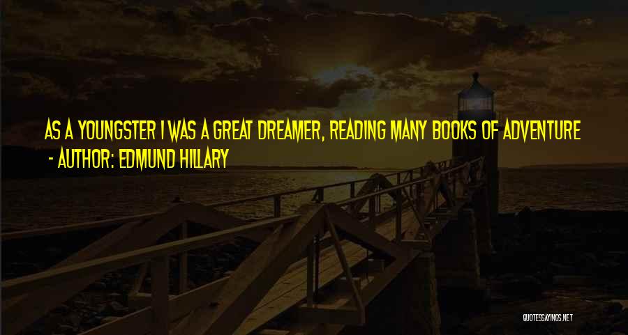 Edmund Hillary Quotes: As A Youngster I Was A Great Dreamer, Reading Many Books Of Adventure And Walking Lonely Miles With My Head