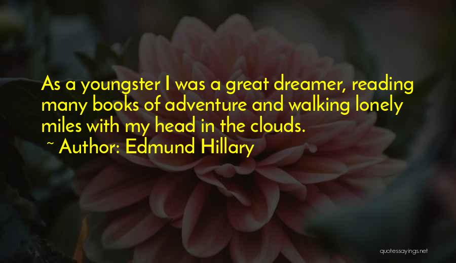 Edmund Hillary Quotes: As A Youngster I Was A Great Dreamer, Reading Many Books Of Adventure And Walking Lonely Miles With My Head