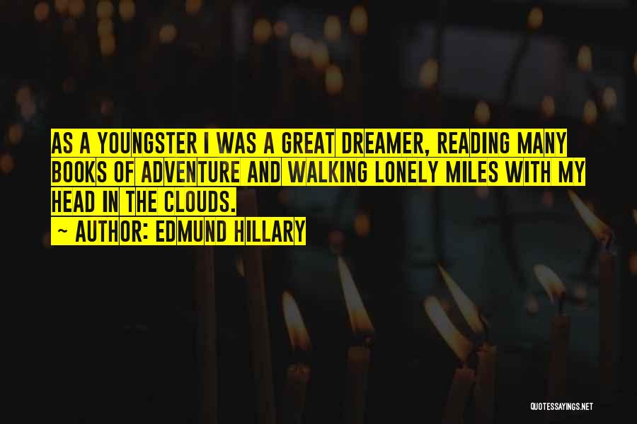 Edmund Hillary Quotes: As A Youngster I Was A Great Dreamer, Reading Many Books Of Adventure And Walking Lonely Miles With My Head