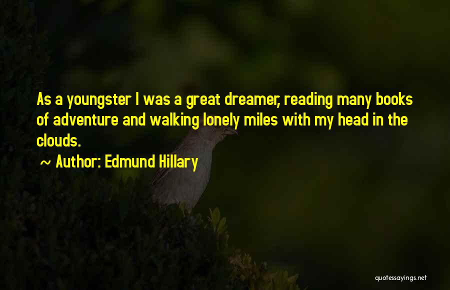 Edmund Hillary Quotes: As A Youngster I Was A Great Dreamer, Reading Many Books Of Adventure And Walking Lonely Miles With My Head