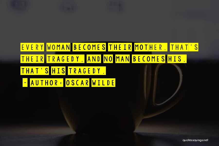 Oscar Wilde Quotes: Every Woman Becomes Their Mother. That's Their Tragedy. And No Man Becomes His. That's His Tragedy.