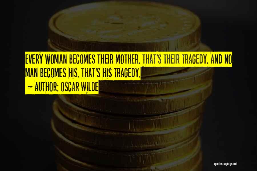 Oscar Wilde Quotes: Every Woman Becomes Their Mother. That's Their Tragedy. And No Man Becomes His. That's His Tragedy.