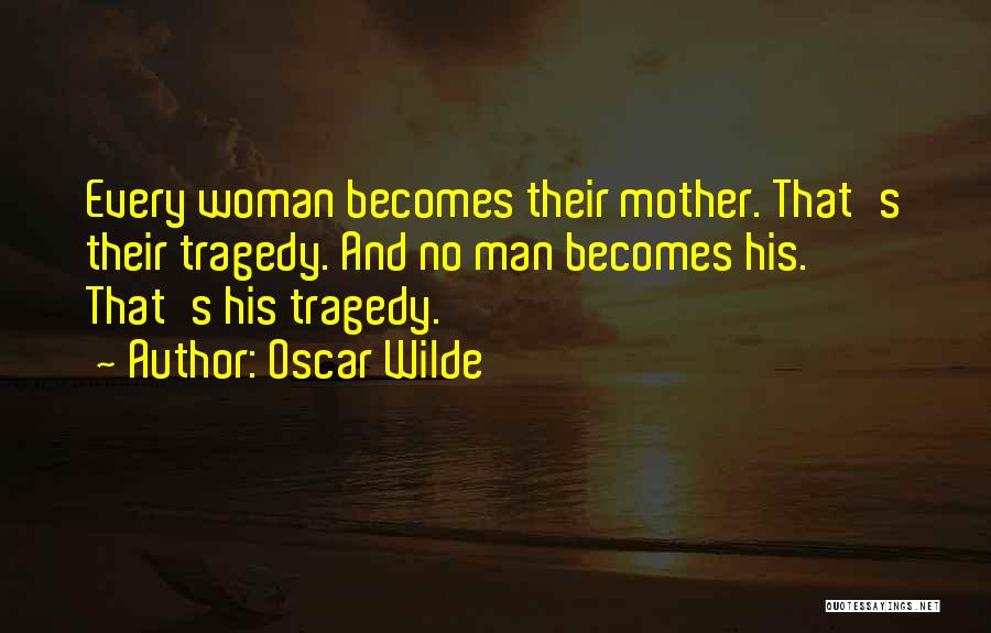 Oscar Wilde Quotes: Every Woman Becomes Their Mother. That's Their Tragedy. And No Man Becomes His. That's His Tragedy.