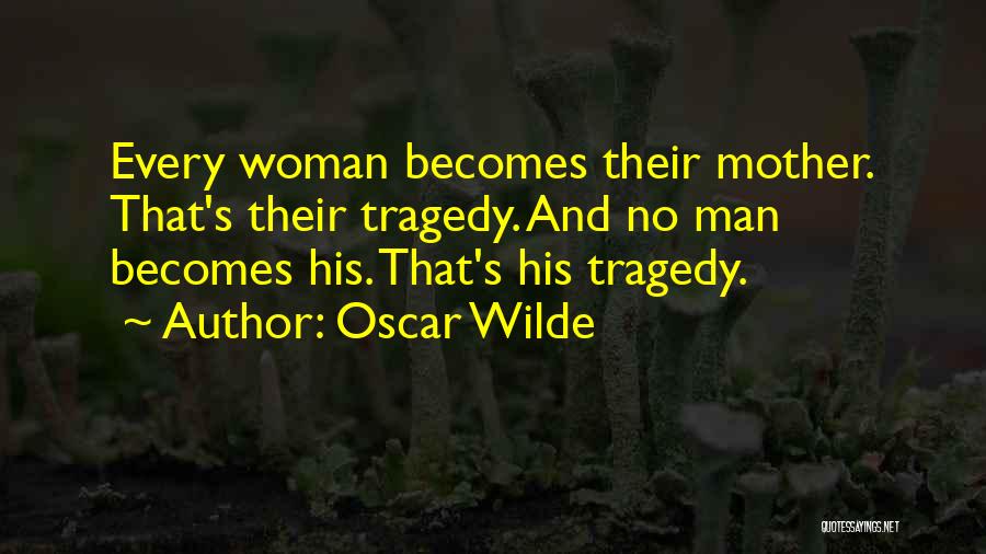 Oscar Wilde Quotes: Every Woman Becomes Their Mother. That's Their Tragedy. And No Man Becomes His. That's His Tragedy.