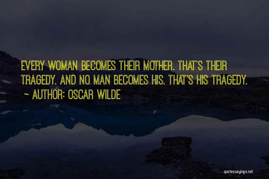 Oscar Wilde Quotes: Every Woman Becomes Their Mother. That's Their Tragedy. And No Man Becomes His. That's His Tragedy.