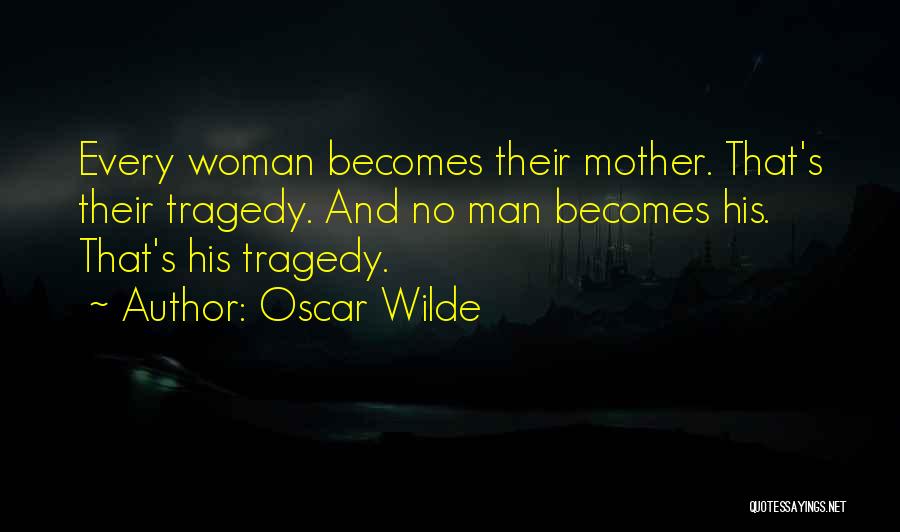 Oscar Wilde Quotes: Every Woman Becomes Their Mother. That's Their Tragedy. And No Man Becomes His. That's His Tragedy.